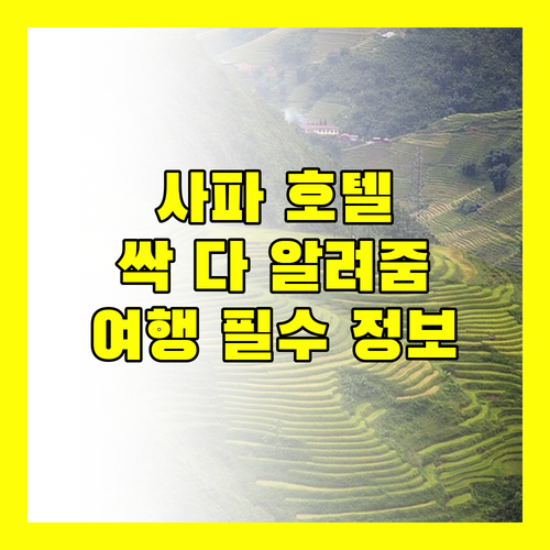 사파 호텔 완벽 분석! 뷰 맛집부터 가성비 숙소까지, 여행객 필수 정보