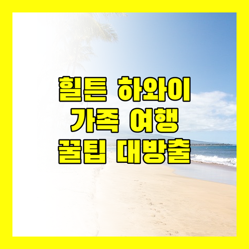 힐튼 하와이안 빌리지 와이키키 비치 리조트, 가족 여행객 필독 후기 및 꿀팁