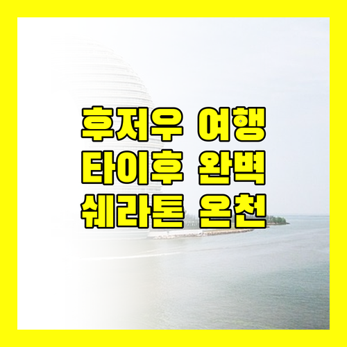후저우 타이후 여행 완벽 가이드 쉐라톤 온천 리조트부터 숨겨진 명소까지