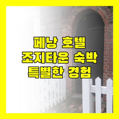 페낭 호텔, 조지타운에서 만나는 특별한 숙박 경험