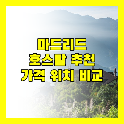 마드리드 호스탈 선택 꿀팁 위치, 가격, 후기 비교 분석