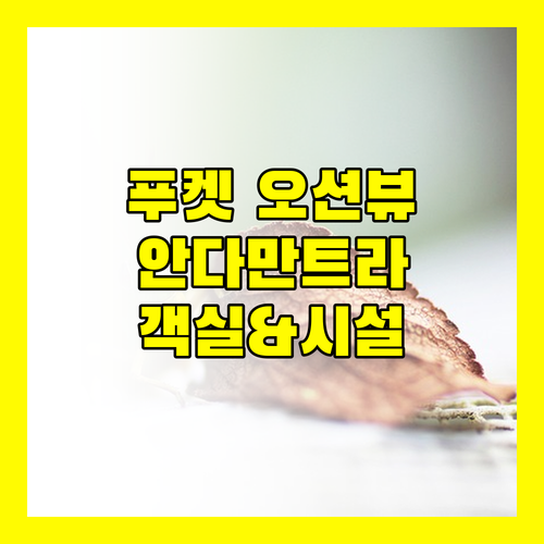 안다만트라 리조트 앤 빌라 푸켓 최고의 오션뷰 객실과 편의 시설 가이드